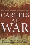 Cartels at War: Mexico's Drug-Fueled Violence and the Threat to U.S. National Security - Paul Rexton Kan, Usa (Ret ). McCaffrey, Gen Barry R. McCaffrey Usa (Ret ).