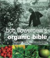 Bob Flowerdew's Organic Bible: Successful Gardening the Natural Way - Bob Flowerdew