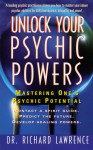 Unlock Your Psychic Powers: Mastering One's Psychic Potential - Richard Lawrence