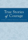 True Stories of Courage: A Tribute in Honor, Endurance, and Endeavor - Colleen Sell