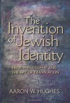 The Invention of Jewish Identity: Bible, Philosophy, and the Art of Translation - Aaron W. Hughes