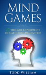 Mind Games: 25 Thought Experiments to Ignite Your Imagination - Todd William