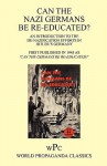 Can the Nazi Germans Be Re-Educated ? / An Introduction to the de-Nazification Efforts in Hitler's Germany / First Published in 1945 as 'Can the Germa - Joachim von Halasz