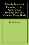 Earthly Bodies & Heavenly Hair: Natural and Healthy Personal Care for Every Body - Dina Falconi