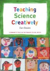 Teaching Science Creatively (Learning to Teach in the Primary School) - Dan Davies