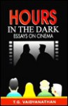 Hours in the Dark: Essays on Cinema - T. G. Vaidyanathan