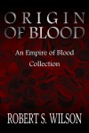 Origin of Blood: An Empire of Blood Collection - Robert S. Wilson