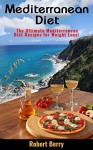 Mediterranean Diet: The Ultimate Mediterranean Diet Recipes for Weight Loss! (Delicious Healthy Mediterranean Recipes and Diet Plan Book for Beginners) - Robert Berry