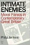 Intimate Enemies: Moral Panics in Contemporary Great Britian - Philip Jenkins