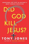 Did God Kill Jesus?: Searching for Love in History's Most Famous Execution - Tony Jones