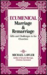 Ecumenical Marriage and Remarriage: Gifts and Challenges to the Churches - Michael G. Lawler