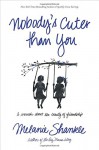 Nobody's Cuter than You: A Memoir about the Beauty of Friendship - Melanie Shankle