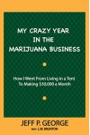 MY CRAZY YEAR IN THE MARIJUANA BUSINESS: How I Went from Living in a Tent To Making $30,000 a Month - Jeff P. George, L.W. Brunton