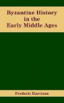 Byzantine History in the Early Middle Ages - Frederic Harrison