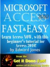 Microsoft Access 2010, Fast and Easy: A Beginners Tutorial for Microsoft Access 2010 (The Get It Done FAST Series) - Edward Jones