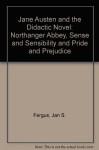 Jane Austen and the Didactic Novel: Northanger Abbey, Sense and Sensibility, and Pride and Prejudice - Jan Fergus