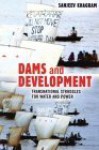 Dams and Development: Transnational Struggles for Water and Power - Sanjeev Khagram