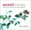 Scent Therapy: Health and Wellbeing Through Fragrance - Raje Airey