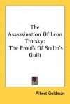 The Assassination of Leon Trotsky: The Proofs of Stalin's Guilt - Albert Goldman