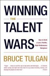 Winning the Talent Wars: How to Build a Lean, Flexible, High-Performance Workplace - Bruce Tulgan