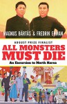 All Monsters Must Die: An Excursion to North Korea - Magnus Bärtås, Fredrik Ekman, Saskia Vogel