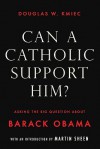 Can a Catholic Support Him?: Asking the Big Questions about Barack Obama - Douglas W. Kmiec, Martin Sheen