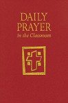 Daily Prayer in the Classroom: Interactive daily Prayer - Kathleen Foley, Peggy O'Leary