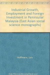 Industrial Growth, Employment and Foreign Investment in Peninsular Malaysia (East Asian social science monographs) - Lutz Hoffmann, Siew Ee Tan