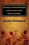 The Palm-Wine Drinkard and My Life in the Bush of Ghosts - Amos Tutuola