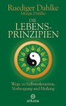 Die Lebensprinzipien: Wege zu Selbsterkenntnis, Vorbeugung und Heilung - Rüdiger Dahlke, Margit Dahlke