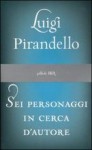 Sei personaggi in cerca d'autore - Luigi Pirandello