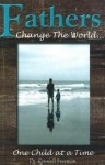 Fathers Change the World: One Child at a Time - Criswell Freeman