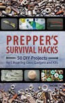 Prepper's Survival Hacks: 50 DIY Projects for Lifesaving Gear, Gadgets and Kits - Jim Cobb