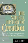 The Natural History of Creation: Biblical Evolutionism and the Return of Natural Theology - Michael Anthony Corey