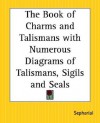 The Book of Charms and Talismans with Numerous Diagrams of Talismans, Sigils and Seals - Sepharial, Kessinger Publishing