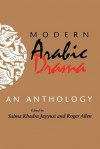 Modern Arabic Drama: An Anthology - Roger Allen, Salma Khadra Jayyusi, Various Authors