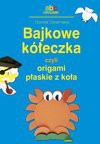 Bajkowe kółeczka czyli origami płaskie z koła - Dorota Dziamska