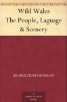 Wild Wales The People, Laguage & Scenery - George Henry Borrow, Theodore Watts-Dunton