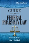 Guide to Federal Pharmacy Law, 8th Ed. (Reiss, Guide to Federal Pharmacy Law) - Barry S Reiss