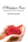 A Metaphysics Primer: Changing from the Inside Out - Michele Doucette, Kent Hesselbein