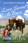 Love, Sweat and Tears: One woman's incredible journey through grief, fear and loss to a lifelong dream of working with animals - Zelie Bullen, Freda Marnie Nicholls