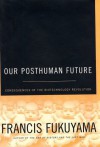 Our Posthuman Future: Consequences of the Biotechnology Revolution - Francis Fukuyama