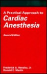 A Practical Approach To Cardiac Anesthesia - Frederick A. Hensley, Donald E. Martin