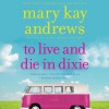 To Live and Die in Dixie - Mary Kay Andrews, Kathy Hogan Trocheck