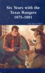 Six Years with the Texas Rangers 1875-1881 [annotated] - James Gillett, Arthur Wyllie