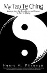 My Tao Te Ching: A Workbook for Interpreting the Teachings and Poems in Tao Te Ching - M. Piironen Henry M. Piironen