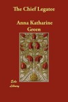 The Chief Legatee - Anna Katharine Green