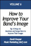 Top 10 Ways for Musicians and Songwriters to Improve Their Images (MusicMarketing.com Presents) - David Hooper