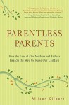 Parentless Parents: How the Loss of Our Mothers and Fathers Impacts the Way We Raise Our Children - Allison Gilbert