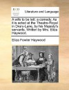 A Wife to Be Lett: A Comedy. as It Is Acted at the Theatre-Royal in Drury-Lane, by His Majesty's Servants. Written by Mrs. Eliza Haywood - Eliza Haywood